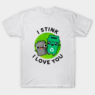 I Stink I Love yOu Cute Garbage Pun T-Shirt